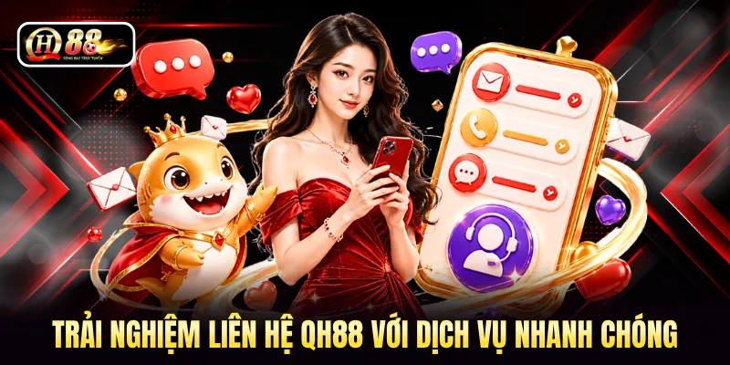 Trải nghiệm liên hệ QH88 với dịch vụ nhanh chóng